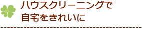 ハウスクリーニングで自宅をきれいに